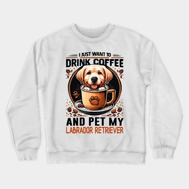I Just Want To Drink Coffee And Pet My Labrador Retriever Crewneck Sweatshirt by JUST PINK